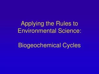 Applying the Rules to Environmental Science: Biogeochemical Cycles