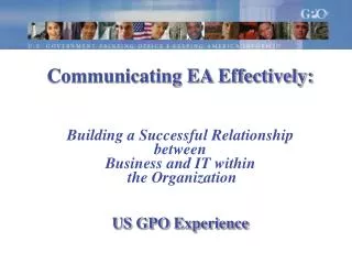 Communicating EA Effectively: Building a Successful Relationship between Business and IT within the Organization US G