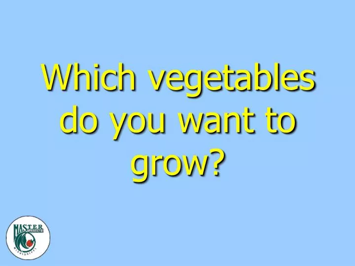 which vegetables do you want to grow