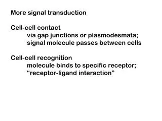 More signal transduction Cell-cell contact 	via gap junctions or plasmodesmata; 	signal molecule passes between cells Ce