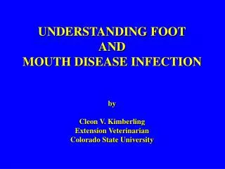 UNDERSTANDING FOOT AND MOUTH DISEASE INFECTION by Cleon V. Kimberling Extension Veterinarian Colorado State University