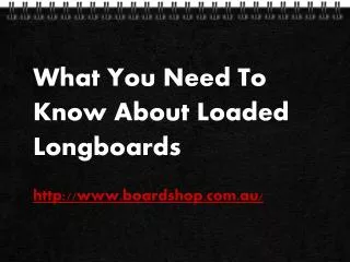 What You Need To Know About Loaded Longboards