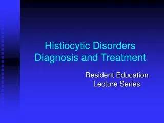 Histiocytic Disorders Diagnosis and Treatment