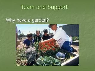 Team and Support Why have a garden?