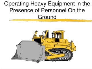 Operating Heavy Equipment in the Presence of Personnel On the Ground