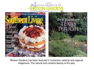 Weston Gardens has been featured in numerous national and regional magazines. The natural and creative beauty is the pla
