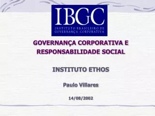 GOVERNANÇA CORPORATIVA E RESPONSABILIDADE SOCIAL INSTITUTO ETHOS Paulo Villares 14/08/2002