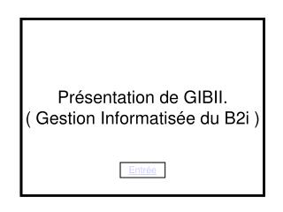 Présentation de GIBII. ( Gestion Informatisée du B2i )
