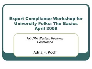 Export Compliance Workshop for University Folks: The Basics April 2008