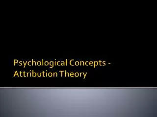 Psychological Concepts - Attribution Theory