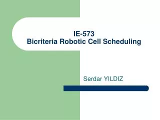 IE-573 Bicriteria Robotic Cell Scheduling