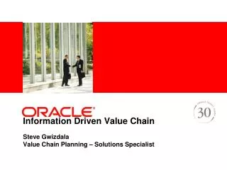 Information Driven Value Chain Steve Gwizdala Value Chain Planning – Solutions Specialist