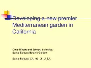 Developing a new premier Mediterranean garden in California Chris Woods and Edward Schneider Santa Barbara Botanic Gar