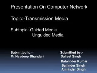 Presentation On Computer Network Topic:-Transmission Media Subtopic:-Guided Media Unguided Media