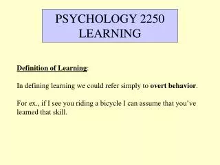 Definition of Learning : In defining learning we could refer simply to overt behavior . For ex., if I see you riding