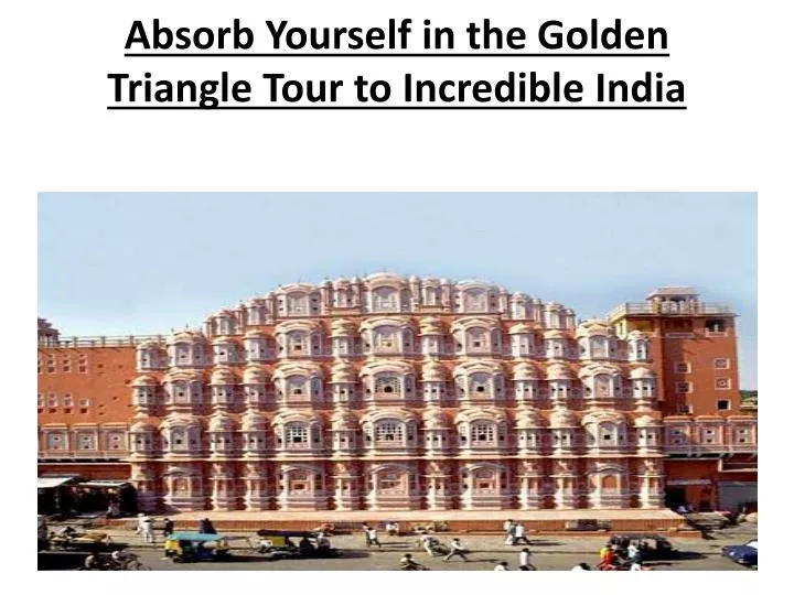 absorb yourself in the golden triangle tour to incredible india