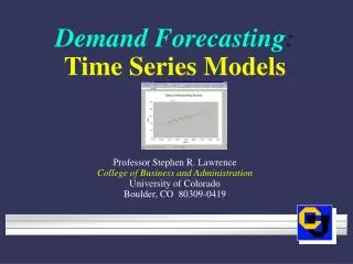Demand Forecasting : Time Series Models Professor Stephen R. Lawrence College of Business and Administration University