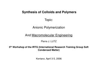 Synthesis of Colloids and Polymers Topic: Anionic Polymerization And Macromolecular Engineering Pierre J. LUTZ