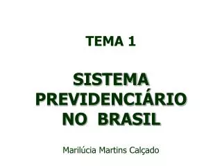 TEMA 1 SISTEMA PREVIDENCIÁRIO NO BRASIL Marilúcia Martins Calçado