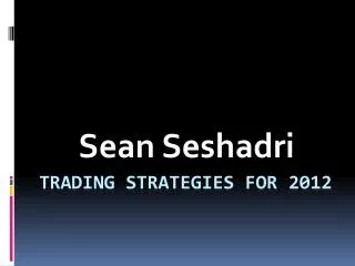 Sean Seshadri - Trading Strategies for 2012
