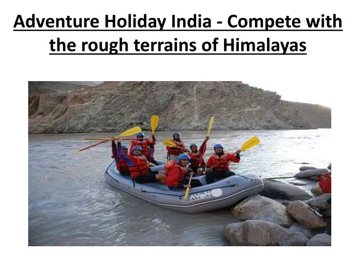 adventure holiday india compete with the rough terrains of himalayas