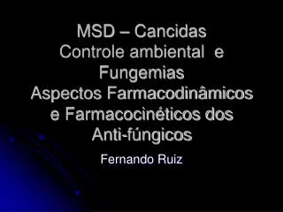 MSD – Cancidas Controle ambiental e Fungemias Aspectos Farmacodinâmicos e Farmacocinéticos dos Anti-fúngicos