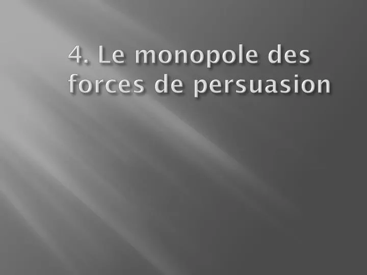 4 le monopole des forces de persuasion