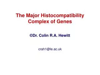 The Major Histocompatibility Complex of Genes © Dr. Colin R.A. Hewitt crah1@le.ac.uk