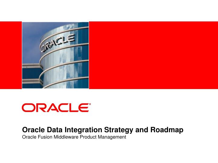 oracle data integration strategy and roadmap oracle fusion middleware product management