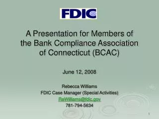 A Presentation for Members of the Bank Compliance Association of Connecticut (BCAC) June 12, 2008 Rebecca Williams FDIC