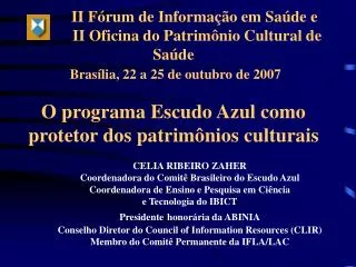 CELIA RIBEIRO ZAHER Coordenadora do Comitê Brasileiro do Escudo Azul Coordenadora de Ensino e Pesquisa em Ciência e Tec