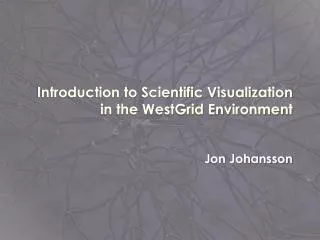 Introduction to Scientific Visualization in the WestGrid Environment