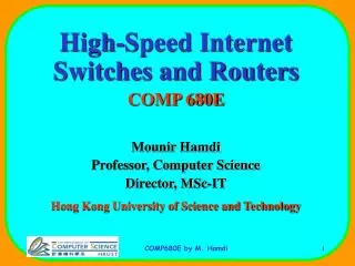High-Speed Internet Switches and Routers COMP 680E Mounir Hamdi Professor, Computer Science Director, MSc-IT Hong Kong