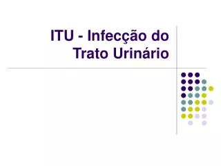 ITU - Infecção do Trato Urinário
