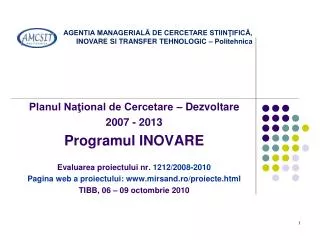 Planul Naţional de Cercetare – Dezvoltare 2007 - 2013 Programul INOVARE Evaluarea proiectului nr. 12 12 /2008-2010