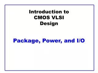 Introduction to CMOS VLSI Design Package, Power, and I/O