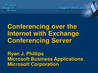 Conferencing over the Internet with Exchange Conferencing Server Ryan J. Phillips Microsoft Business Applications Micros