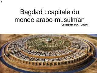 Bagdad : capitale du monde arabo-musulman Conception : Ch. TORZINI