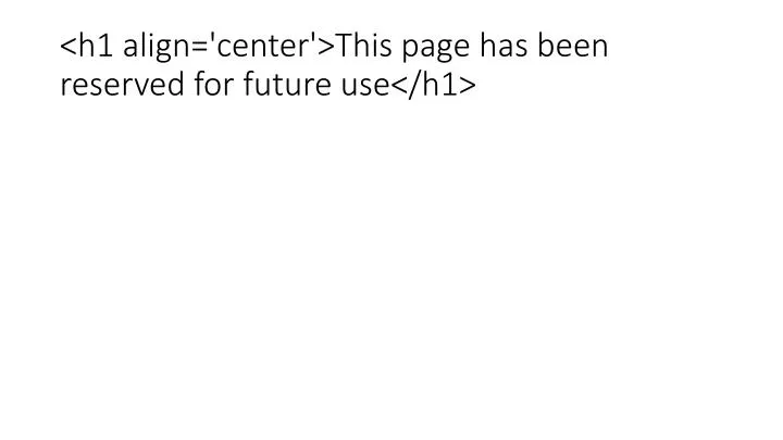 h1 align center this page has been reserved for future use h1