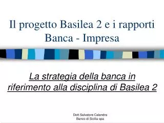 Il progetto Basilea 2 e i rapporti Banca - Impresa