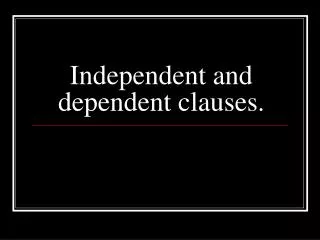 Independent and dependent clauses.