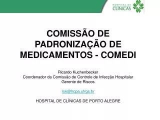 COMISSÃO DE PADRONIZAÇÃO DE MEDICAMENTOS - COMEDI Ricardo Kuchenbecker Coordenador da Comissão de Controle de Infecção H
