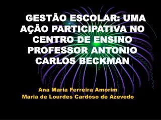 GESTÃO ESCOLAR: UMA AÇÃO PARTICIPATIVA NO CENTRO DE ENSINO PROFESSOR ANTONIO CARLOS BECKMAN