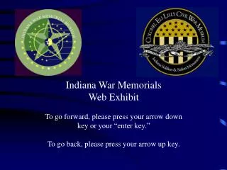 Indiana War Memorials Web Exhibit To go forward, please press your arrow down key or your “enter key.” To go back, pleas