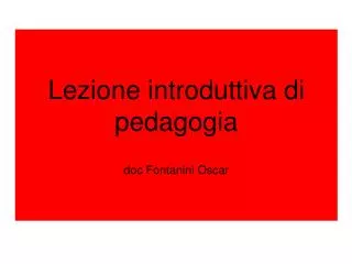 Lezione introduttiva di pedagogia doc Fontanini Oscar