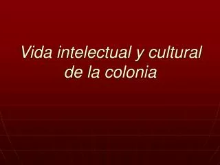 Vida intelectual y cultural de la colonia