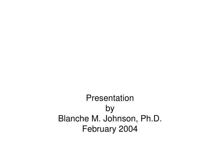 presentation by blanche m johnson ph d february 2004