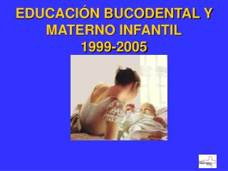 EDUCACIÓN BUCODENTAL Y MATERNO INFANTIL 1999-2005