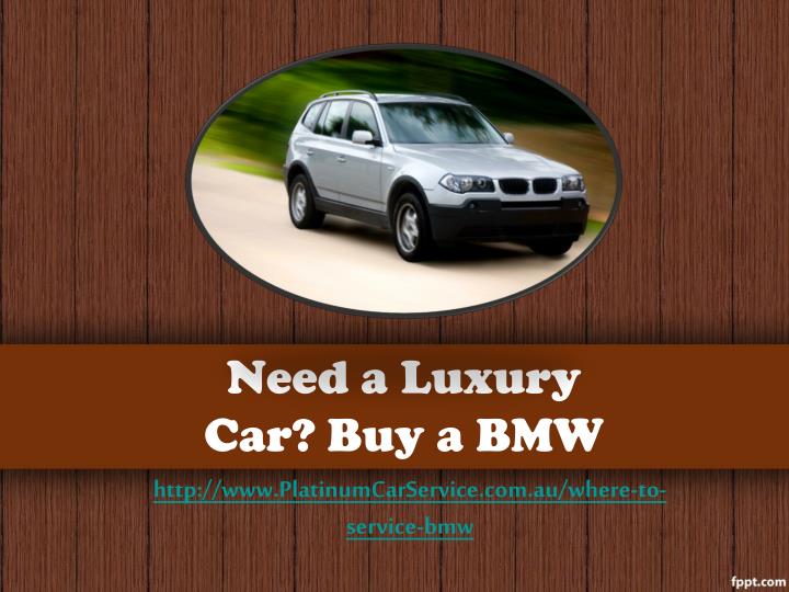 need a luxury car buy a bmw