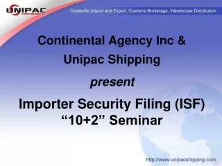 Continental Agency Inc &amp; Unipac Shipping present Importer Security Filing (ISF) “10+2” Seminar